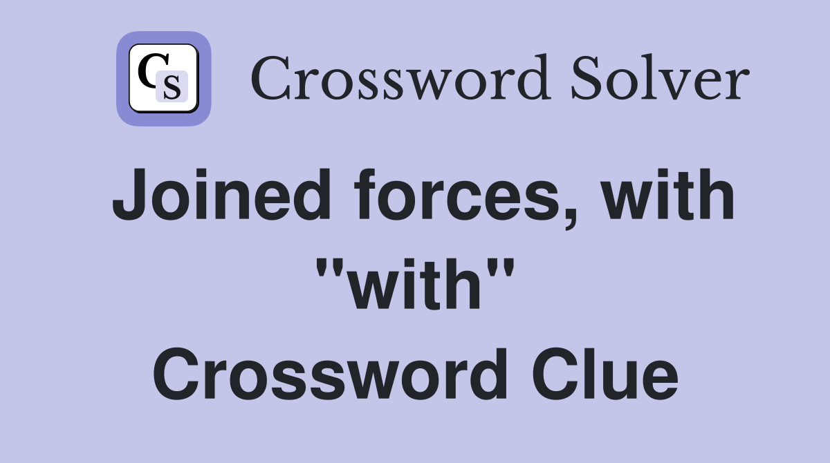 Joined forces, with "with" Crossword Clue Answers Crossword Solver